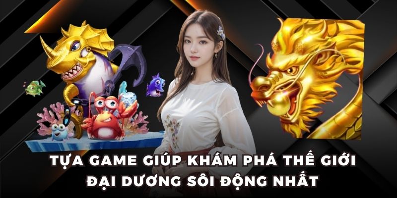 Tựa game giúp khám phá thế giới đại dương sôi động nhất