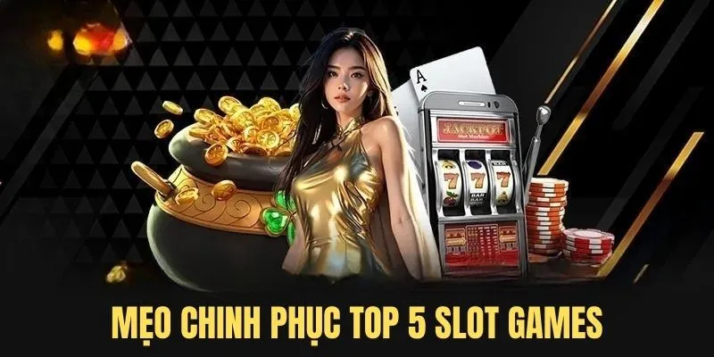 Mẹo chinh phục top 5 slot games
